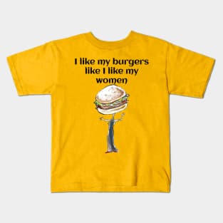 I like my Burgers like I like my women Kids T-Shirt